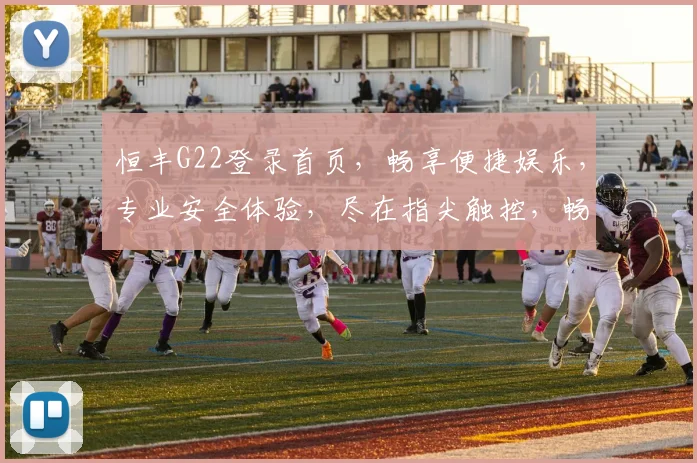 恒丰G22登录首页，畅享便捷娱乐，专业安全体验，尽在指尖触控，畅游娱乐新境界