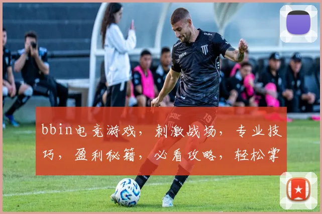 bbin电竞游戏，刺激战场，专业技巧，盈利秘籍，必看攻略，轻松掌握